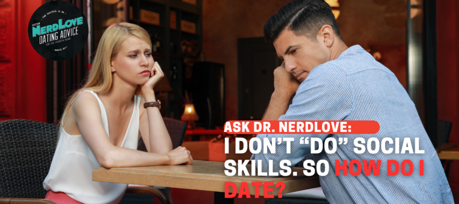 I Don’t “Do” Social Skills, So How Do I Date?