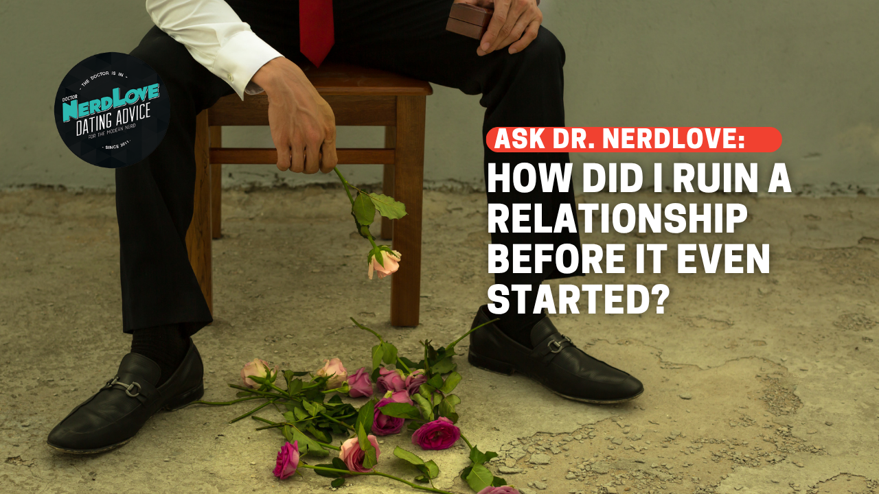 How Did I Ruin A Relationship Before It Even Started? How Did I Ruin A Relationship Before It Even Started?