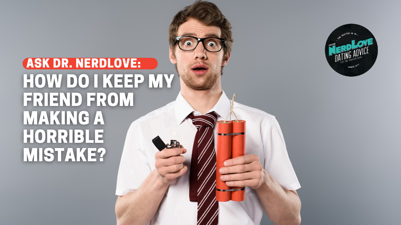 How Do I Keep My Friend From Making a Horrible Mistake?