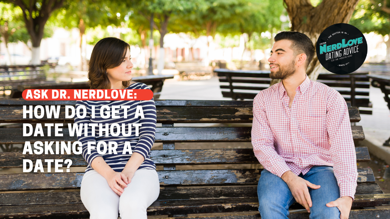 How Do I Get A Date Without Asking For A Date?