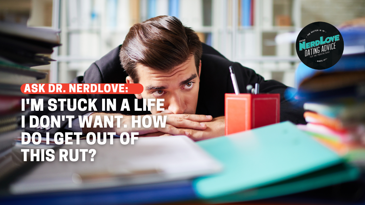 I’m Stuck In A Life I Don’t Want. How Do I Get Out Of This Rut? I’m Stuck In A Life I Don’t Want. How Do I Get Out Of This Rut?